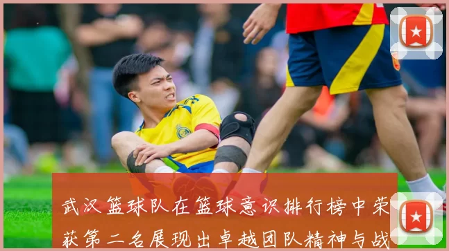 武汉篮球队在篮球意识排行榜中荣获第二名展现出卓越团队精神与战术素养